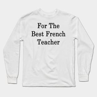 For The Best French Teacher Long Sleeve T-Shirt